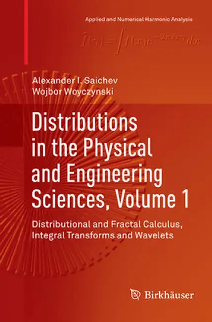 Distributions in the Physical and Engineering Sciences, Volume 1: Distributional and Fractal Calculus, Integral Transforms and Wavelets by Alexander I. Saichev
