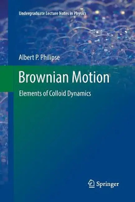 Brownian Motion: Elements of Colloid Dynamics by Albert P. Philipse