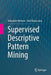 Supervised Descriptive Pattern Mining by Sebastián Ventura