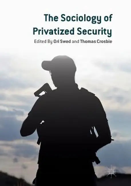 The Sociology of Privatized Security by Ori Swed