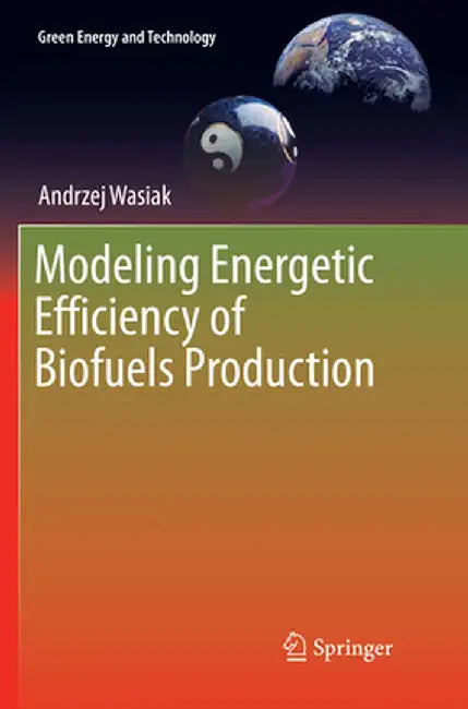 Modeling Energetic Efficiency of Biofuels Production by Andrzej Wasiak