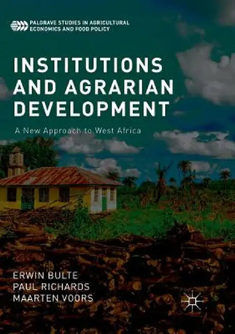 Institutions and Agrarian Development: A New Approach to West Africa by Erwin Bulte