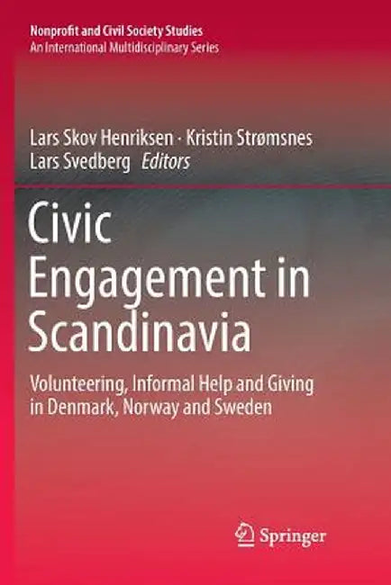 Civic Engagement in Scandinavia: Volunteering, Informal Help and Giving in Denmark, Norway and Sweden by Lars Skov Henriksen