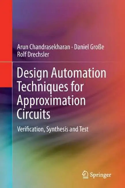 Design Automation Techniques for Approximation Circuits: Verification, Synthesis and Test by Arun Chandrasekharan