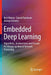 Embedded Deep Learning: Algorithms Architectures and Circuits for Always-on Neural Network Processing by Bert Moons