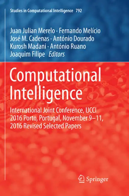 Computational Intelligence: International Joint Conference, Ijcci 2016 Porto, Portugal, November 9-11, 2016 Revised Selected Papers by Juan Julian Merelo