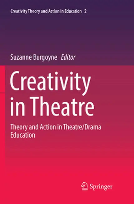 Creativity in Theatre: Theory and Action in Theatre/Drama Education by Suzanne Burgoyne