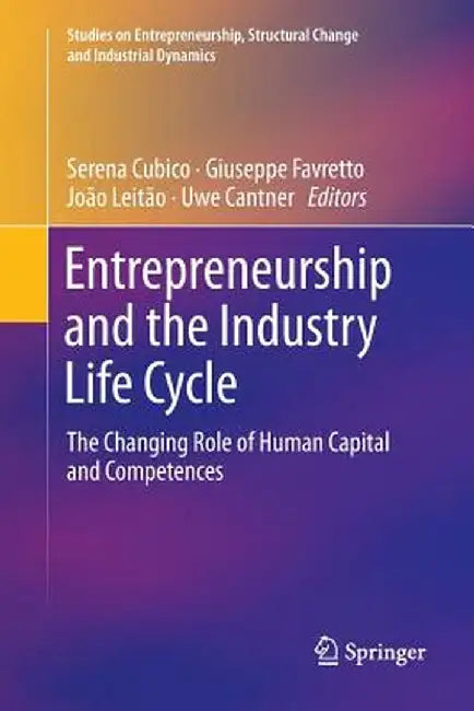 Entrepreneurship and the Industry Life Cycle: The Changing Role of Human Capital and Competences by Serena Cubico