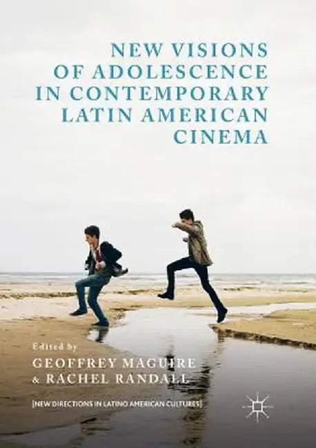 New Visions of Adolescence in Contemporary Latin American Cinema by Geoffrey Maguire