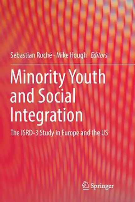 Minority Youth and Social Integration: The Isrd-3 Study in Europe and the Us by Sebastian Roché