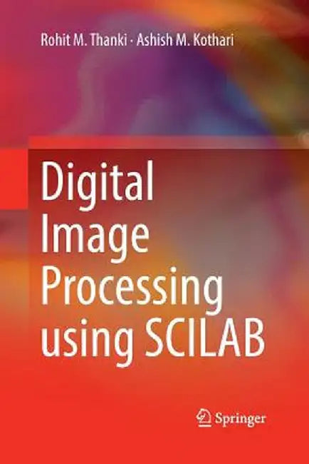Digital Image Processing Using Scilab by Rohit M. Thanki