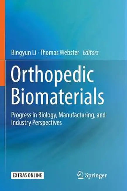Orthopedic Biomaterials: Progress in Biology, Manufacturing, and Industry Perspectives by Bingyun Li