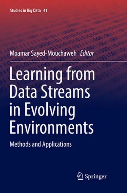 Learning from Data Streams in Evolving Environments: Methods and Applications by Moamar Sayed-Mouchaweh