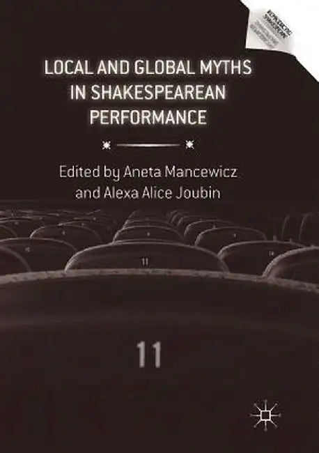 Local and Global Myths in Shakespearean Performance by Aneta Mancewicz