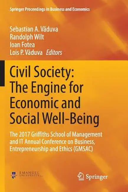 Civil Society: The Engine for Economic and Social Well-Being: The 2017 Griffiths School of Management and It Annual Conference on Business, Entreprene by Sebastian A. Văduva