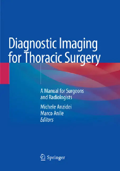 Diagnostic Imaging for Thoracic Surgery: A Manual for Surgeons and Radiologists by Michele Anzidei, Marco Anile