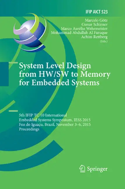 System Level Design from Hw/SW to Memory for Embedded Systems: 5th Ifip Tc 10 International Embedded Systems Symposium, Iess 2015, Foz Do Iguaçu, Braz by Marcelo Götz
