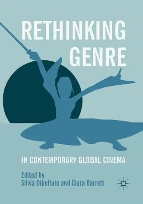 Rethinking Genre in Contemporary Global Cinema by Silvia Dibeltulo