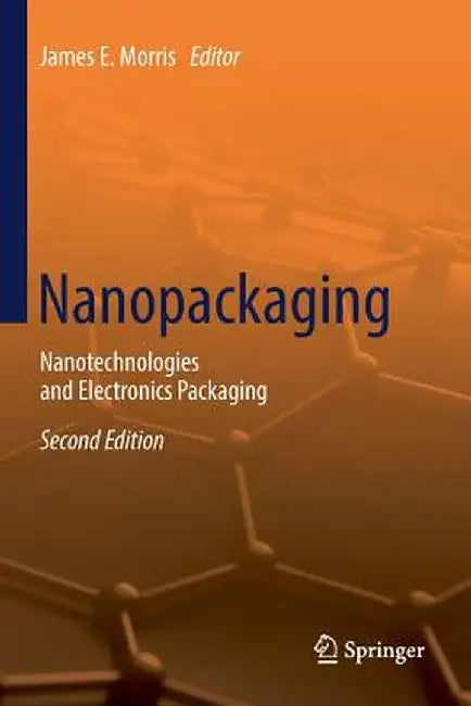 Nanopackaging: Nanotechnologies and Electronics Packaging by James E. Morris