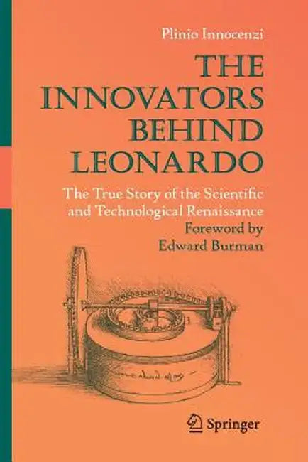The Innovators Behind Leonardo: The True Story of the Scientific and Technological Renaissance by Plinio Innocenzi