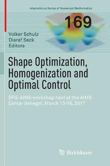 Shape Optimization, Homogenization and Optimal Control: Dfg-Aims Workshop Held at the Aims Center Senegal, March 13-16, 2017 by Volker Schulz