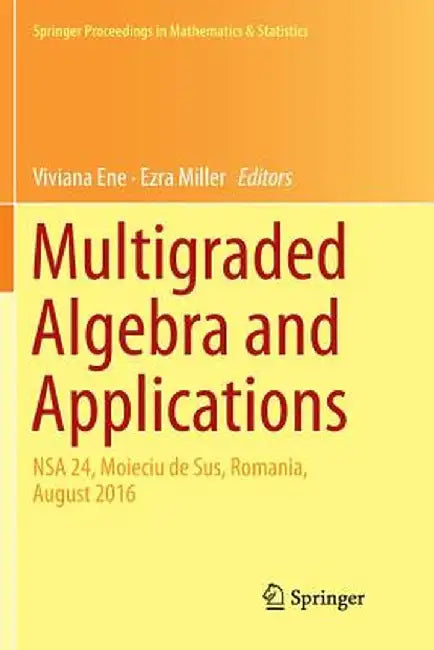Multigraded Algebra and Applications: Nsa 24, Moieciu de Sus, Romania, Аugust 2016 by Viviana Ene