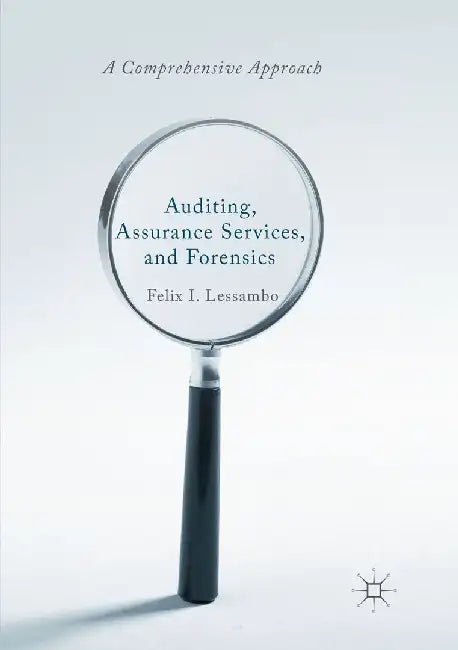 Auditing, Assurance Services, and Forensics: A Comprehensive Approach by Felix I. Lessambo