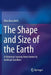 The Shape and Size of the Earth: A Historical Journey from Homer to Artificial Satellites by Dino Boccaletti