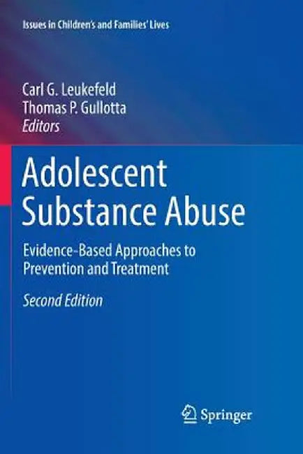 Adolescent Substance Abuse: Evidence-Based Approaches to Prevention and Treatment by Carl G. Leukefeld