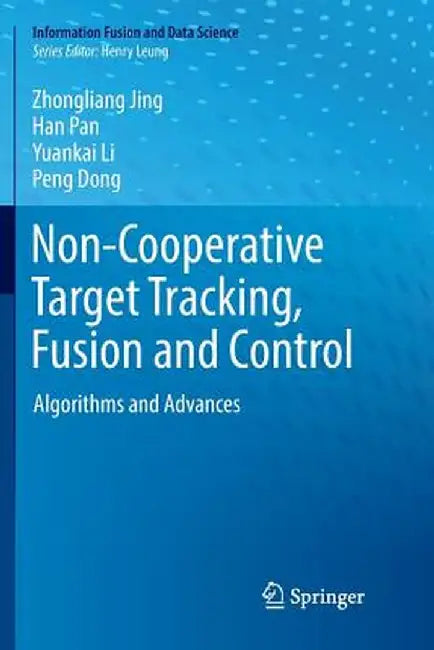 Non-Cooperative Target Tracking, Fusion and Control: Algorithms and Advances by Zhongliang Jing