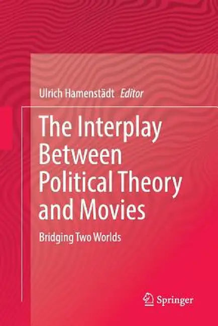 The Interplay Between Political Theory and Movies: Bridging Two Worlds by Ulrich Hamenstädt