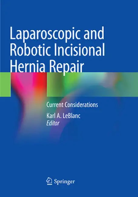 Laparoscopic and Robotic Incisional Hernia Repair: Current Considerations by Karl A. LeBlanc