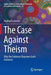 The Case Against Theism: Why the Evidence Disproves God's Existence by Raphael Lataster