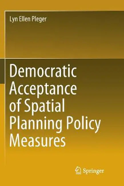 Democratic Acceptance of Spatial Planning Policy Measures by Lyn Ellen Pleger