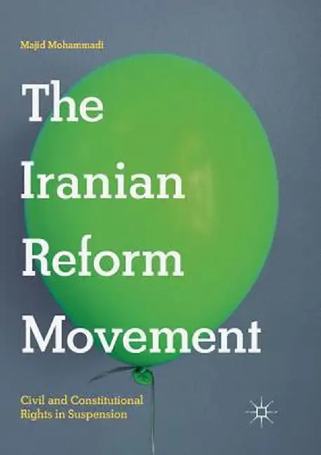 The Iranian Reform Movement: Civil and Constitutional Rights in Suspension by Majid Mohammadi