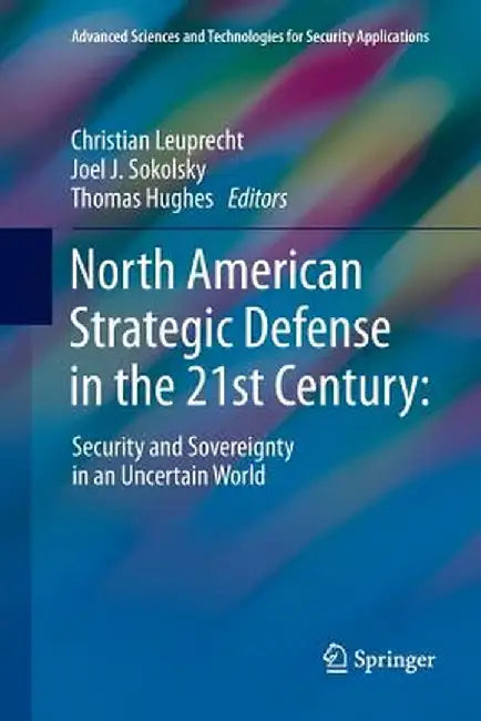 North American Strategic Defense in the 21st Century:: Security and Sovereignty in an Uncertain World by Christian Leuprecht
