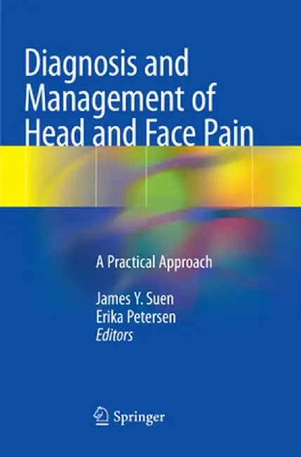 Diagnosis and Management of Head and Face Pain: A Practical Approach by James Y. Suen