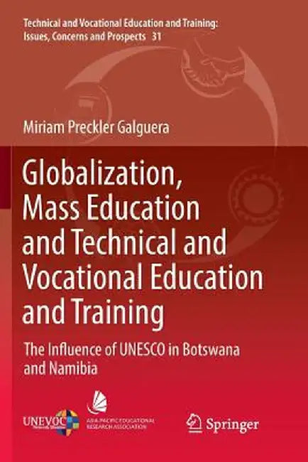 Globalization, Mass Education and Technical and Vocational Education and Training: The Influence of UNESCO in Botswana and Namibia by Miriam Preckler Galguera