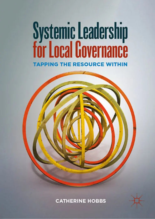 Systemic Leadership for Local Governance: Tapping the Resource Within by Catherine Hobbs