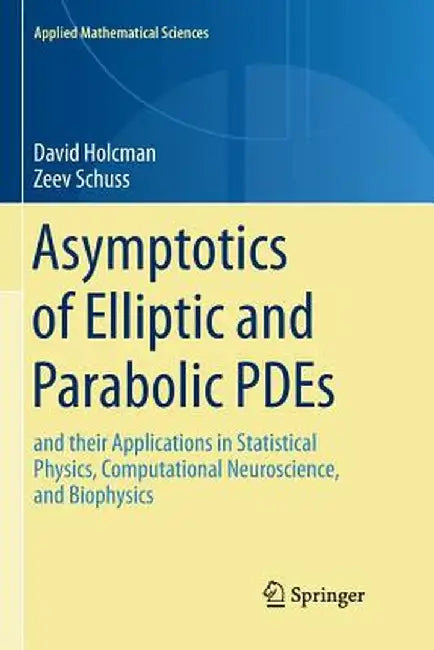Asymptotics of Elliptic and Parabolic Pdes: And Their Applications in Statistical Physics, Computational Neuroscience, and Biophysics by David Holcman