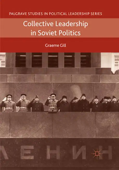 Collective Leadership in Soviet Politics by Graeme Gill