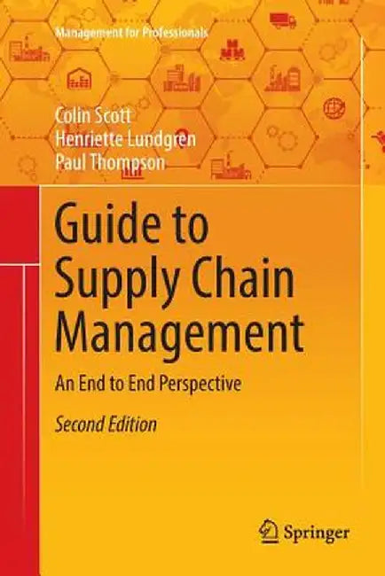 Guide to Supply Chain Management: An End to End Perspective by Colin Scott, Henriette Lundgren