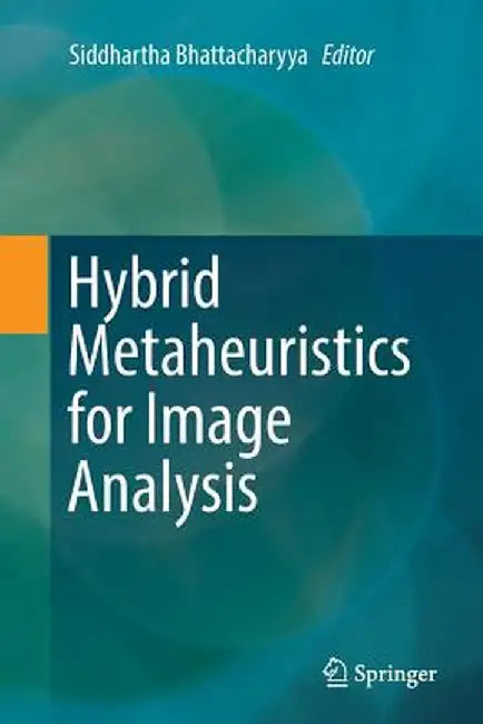 Hybrid Metaheuristics for Image Analysis by Siddhartha Bhattacharyya