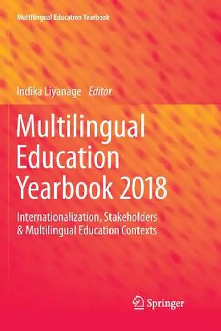 Multilingual Education Yearbook 2018: Internationalization, Stakeholders & Multilingual Education Contexts by Indika Liyanage