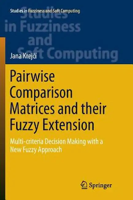 Pairwise Comparison Matrices and Their Fuzzy Extension: Multi-Criteria Decision Making with a New Fuzzy Approach by Jana Krejčí