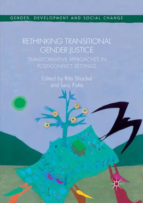 Rethinking Transitional Gender Justice: Transformative Approaches in Post-Conflict Settings by Rita Shackel