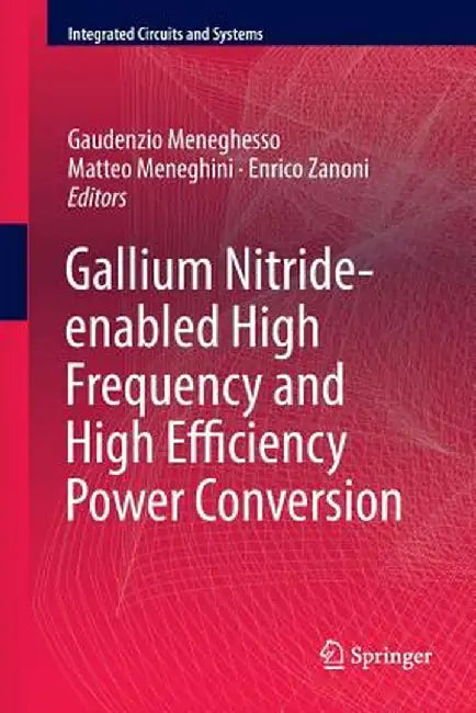 Gallium Nitride-Enabled High Frequency and High Efficiency Power Conversion by Gaudenzio Meneghesso