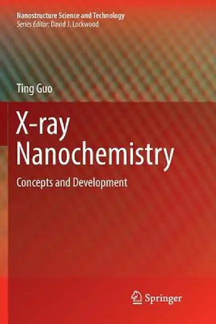 X-Ray Nanochemistry: Concepts and Development by Ting Guo