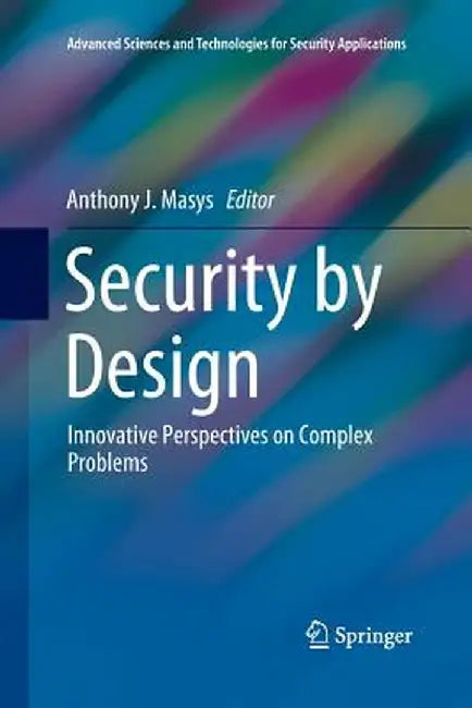 Security by Design: Innovative Perspectives on Complex Problems by Anthony J. Masys
