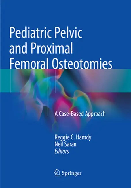 Pediatric Pelvic and Proximal Femoral Osteotomies: A Case-Based Approach by Reggie C. Hamdy